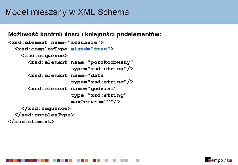 Model mieszany w XML Schema Możliwość kontroli ilości i kolejności podelementów: <xsd: element name="zeznanie">