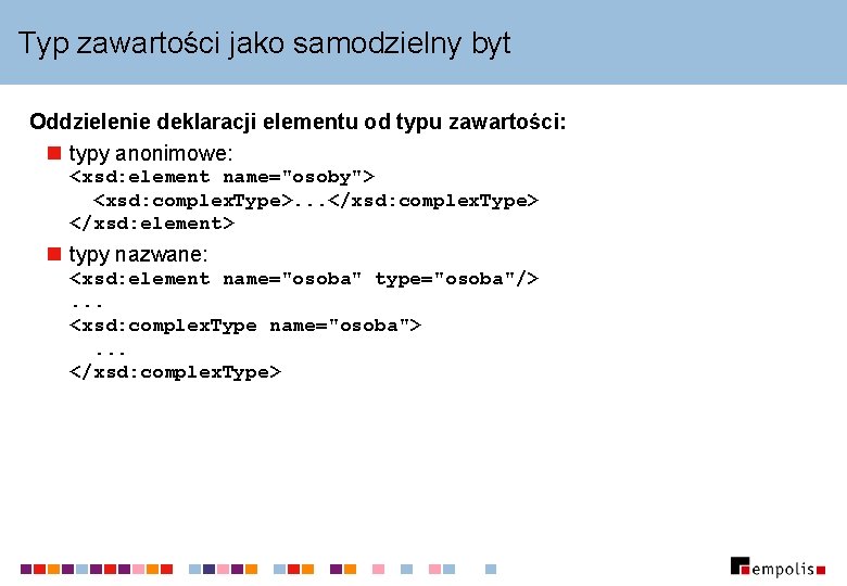 Typ zawartości jako samodzielny byt Oddzielenie deklaracji elementu od typu zawartości: n typy anonimowe: