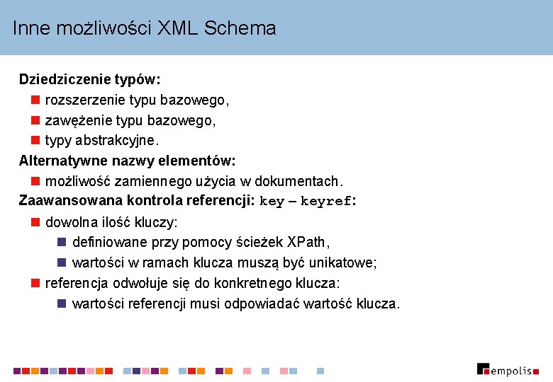 Inne możliwości XML Schema Dziedziczenie typów: n rozszerzenie typu bazowego, n zawężenie typu bazowego,