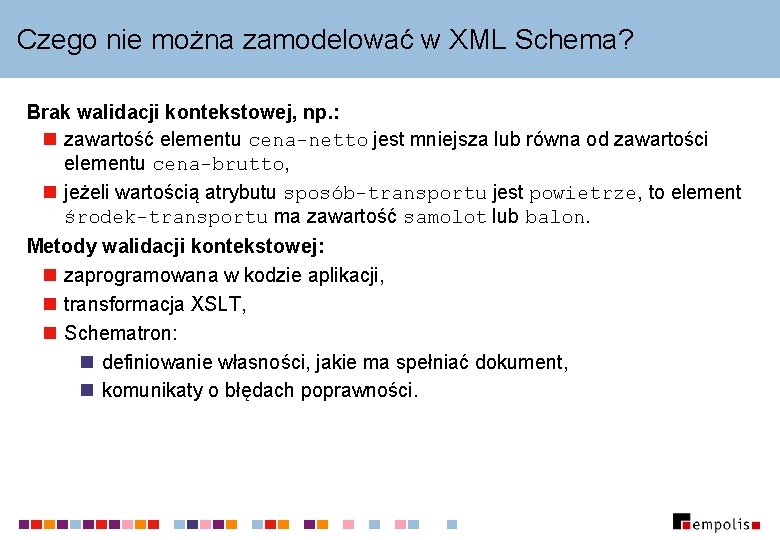 Czego nie można zamodelować w XML Schema? Brak walidacji kontekstowej, np. : n zawartość