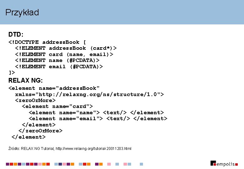 Przykład DTD: <!DOCTYPE address. Book [ <!ELEMENT address. Book (card*)> <!ELEMENT card (name, email)>