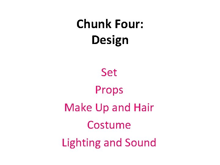 Chunk Four: Design Set Props Make Up and Hair Costume Lighting and Sound 