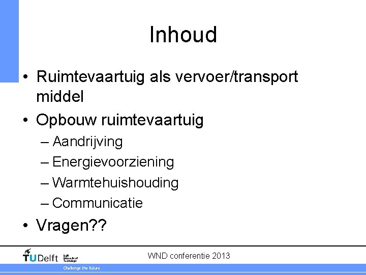 Inhoud • Ruimtevaartuig als vervoer/transport middel • Opbouw ruimtevaartuig – Aandrijving – Energievoorziening –