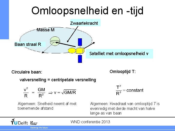 Omloopsnelheid en -tijd Zwaartekracht Massa M Baan straal R Satelliet met omloopsnelheid v Omlooptijd