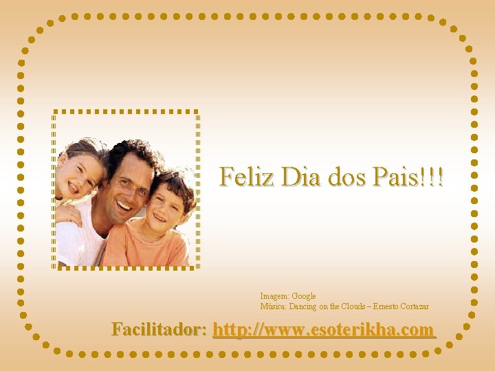 Feliz Dia dos Pais!!! Imagem: Google Música: Dancing on the Clouds – Ernesto Cortazar