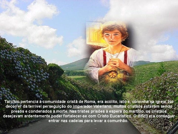 Tarcísio pertencia à comunidade cristã de Roma, era acólito, isto é, coroinha na igreja.