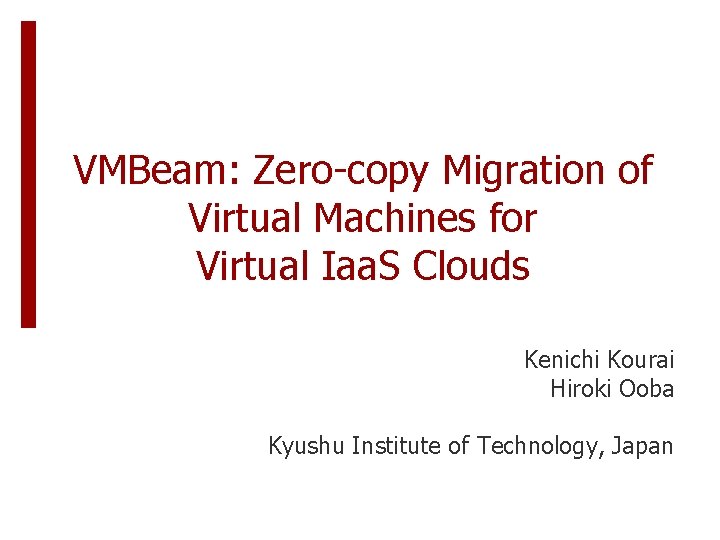 VMBeam: Zero-copy Migration of Virtual Machines for Virtual Iaa. S Clouds Kenichi Kourai Hiroki