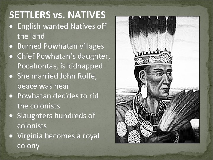 SETTLERS vs. NATIVES English wanted Natives off the land Burned Powhatan villages Chief Powhatan’s