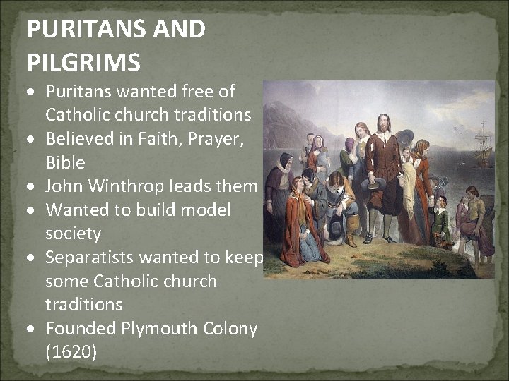 PURITANS AND PILGRIMS Puritans wanted free of Catholic church traditions Believed in Faith, Prayer,