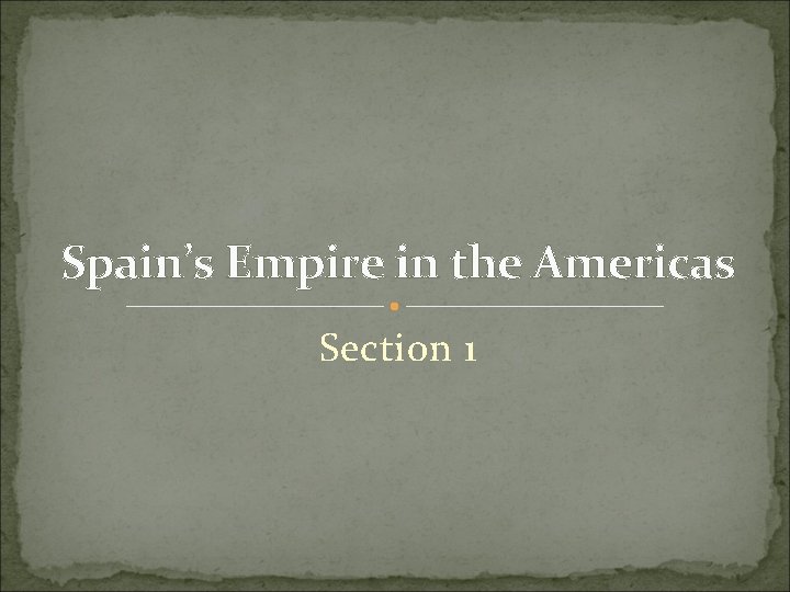 Spain’s Empire in the Americas Section 1 