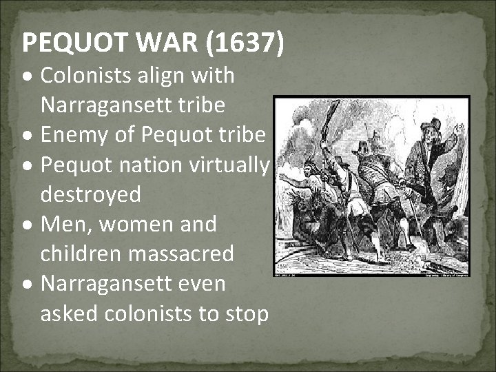 PEQUOT WAR (1637) Colonists align with Narragansett tribe Enemy of Pequot tribe Pequot nation