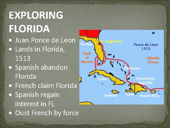 EXPLORING FLORIDA Juan Ponce de Leon Lands in Florida, 1513 Spanish abandon Florida French