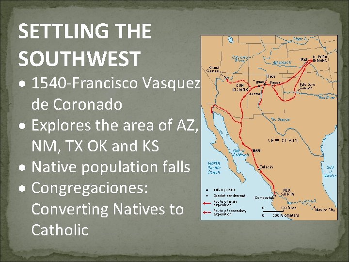 SETTLING THE SOUTHWEST 1540 -Francisco Vasquez de Coronado Explores the area of AZ, NM,