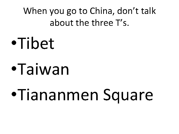 When you go to China, don’t talk about the three T’s. • Tibet •