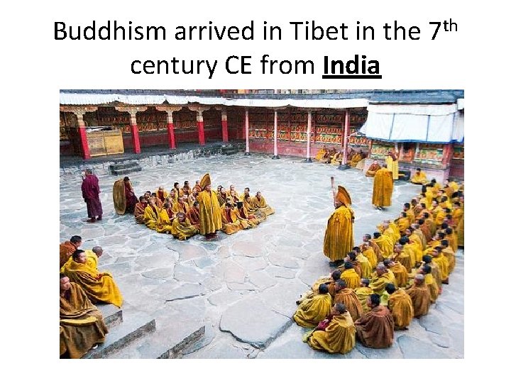 Buddhism arrived in Tibet in the 7 th century CE from India 