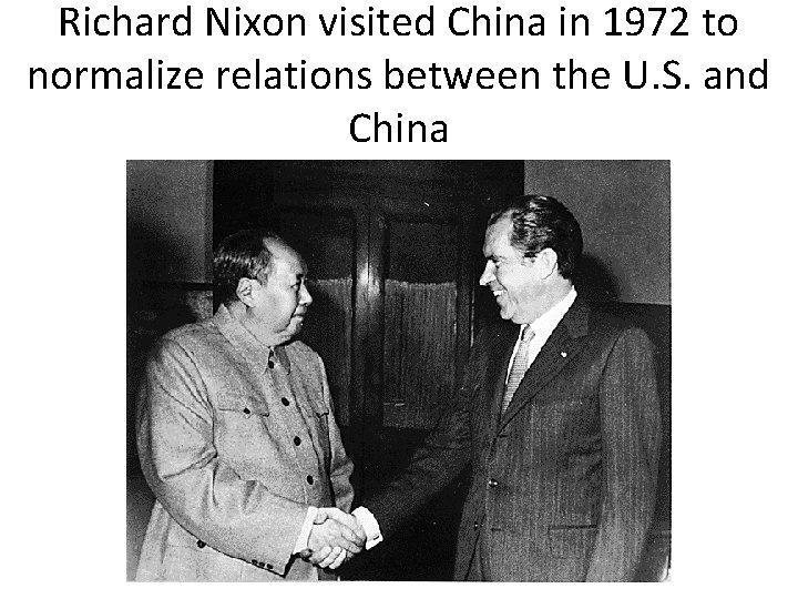 Richard Nixon visited China in 1972 to normalize relations between the U. S. and