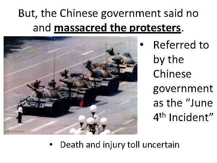 But, the Chinese government said no and massacred the protesters. • Referred to by