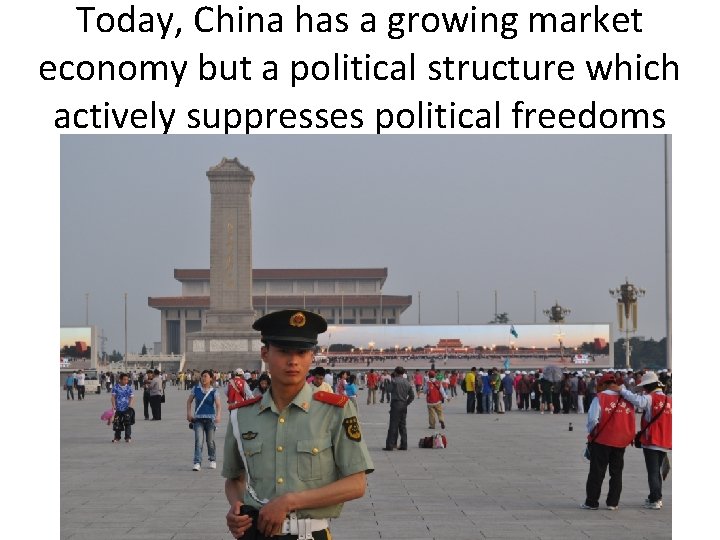 Today, China has a growing market economy but a political structure which actively suppresses