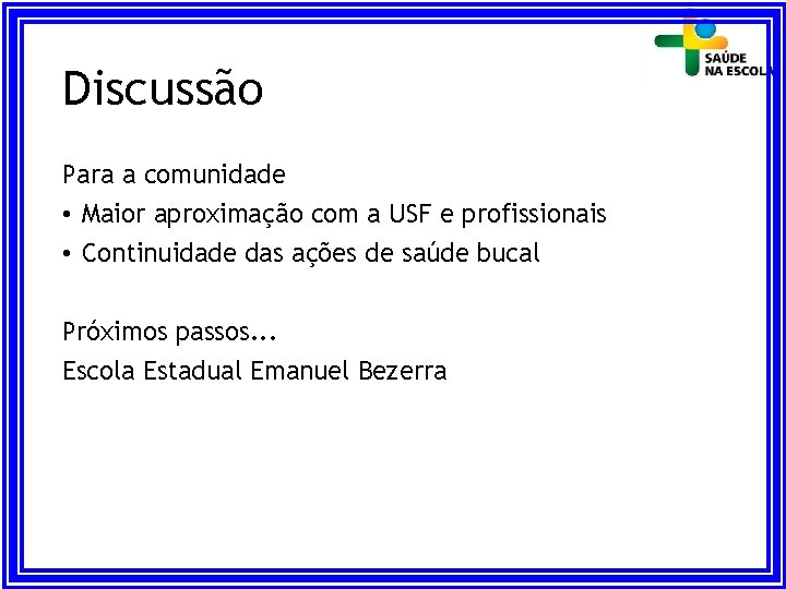 Discussão Para a comunidade • Maior aproximação com a USF e profissionais • Continuidade Discussão Para a comunidade • Maior aproximação com a USF e profissionais • Continuidade