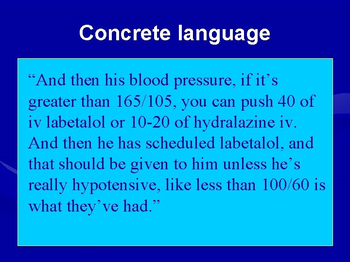 Concrete language “And then his blood pressure, if it’s greater than 165/105, you can