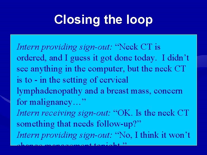 Closing the loop Intern providing sign-out: “Neck CT is ordered, and I guess it
