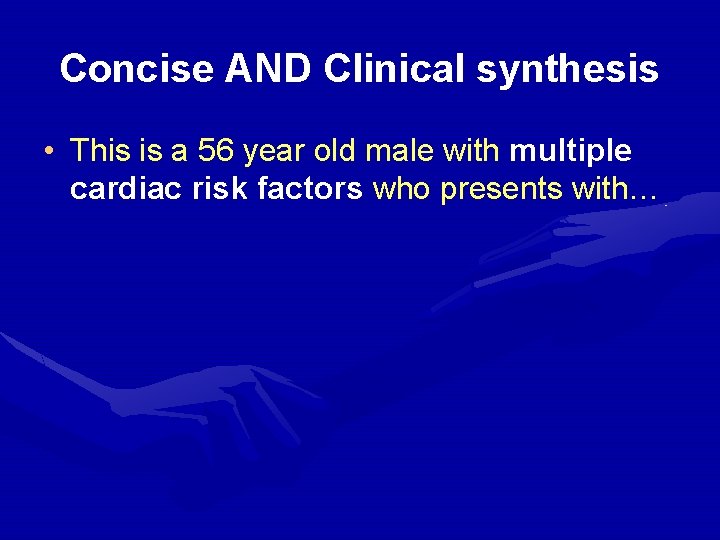 Concise AND Clinical synthesis • This is a 56 year old male with multiple