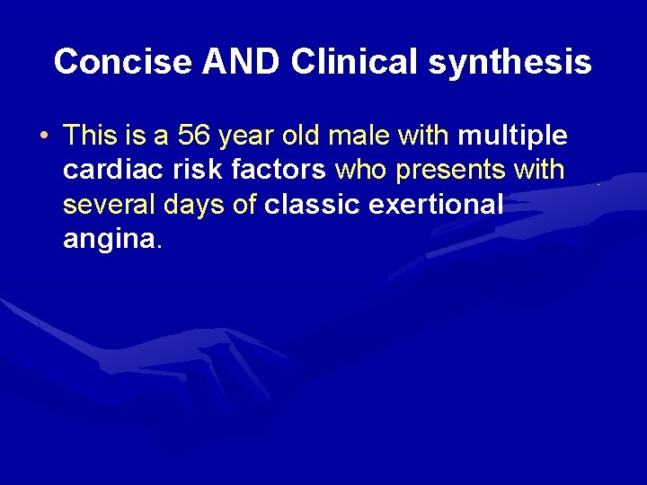 Concise AND Clinical synthesis • This is a 56 year old male with multiple