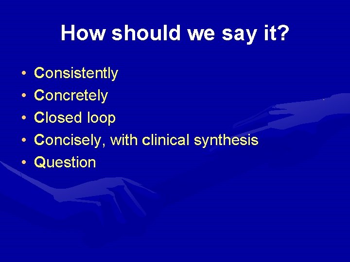 How should we say it? • • • Consistently Concretely Closed loop Concisely, with
