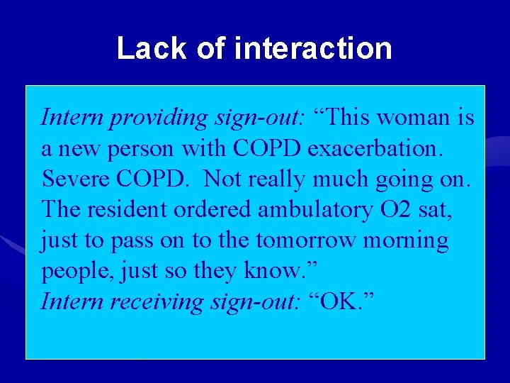 Lack of interaction Intern providing sign-out: “This woman is a new person with COPD
