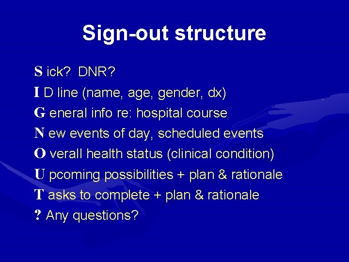 Sign-out structure S ick? DNR? I D line (name, age, gender, dx) G eneral