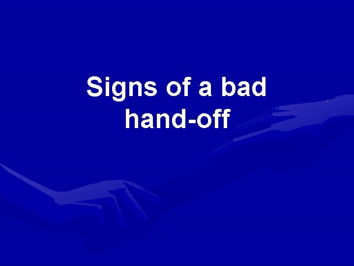 Signs of a bad hand-off 