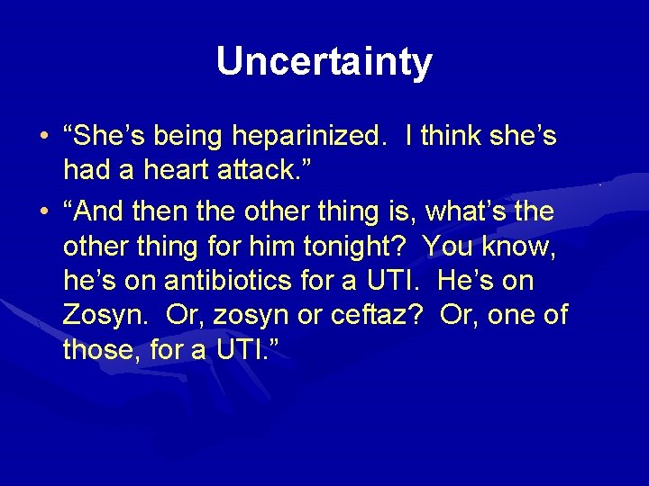 Uncertainty • “She’s being heparinized. I think she’s had a heart attack. ” •