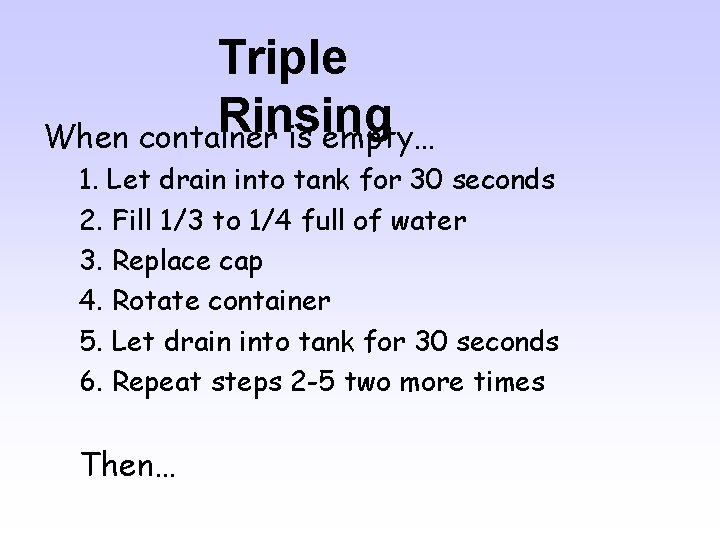 Triple Rinsing When container is empty… 1. Let drain into tank for 30 seconds