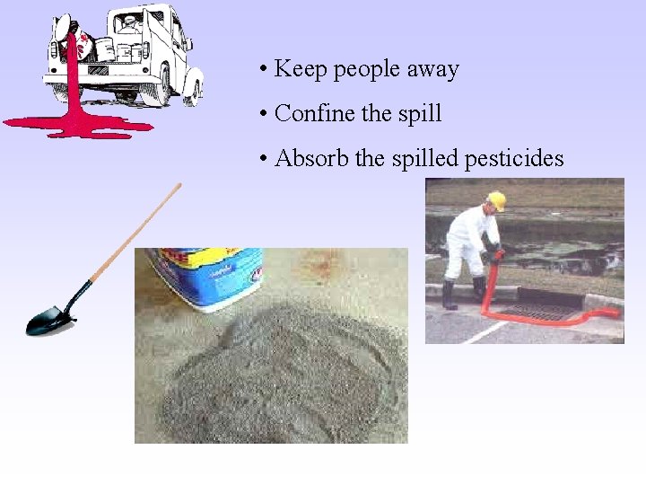  • Keep people away • Confine the spill • Absorb the spilled pesticides