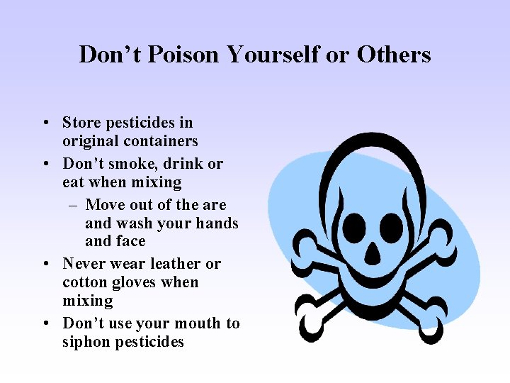 Don’t Poison Yourself or Others • Store pesticides in original containers • Don’t smoke,