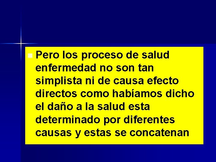 n Pero los proceso de salud enfermedad no son tan simplista ni de causa