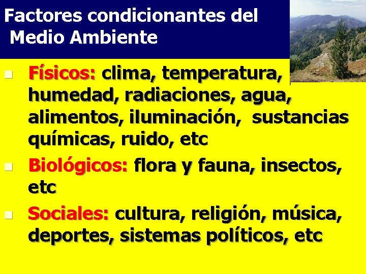 Factores condicionantes del Medio Ambiente n n n Físicos: clima, temperatura, humedad, radiaciones, agua,