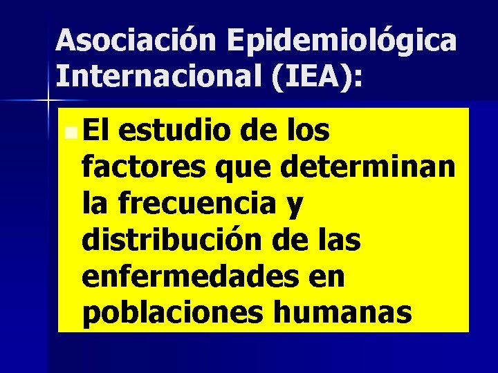 Asociación Epidemiológica Internacional (IEA): n El estudio de los factores que determinan la frecuencia