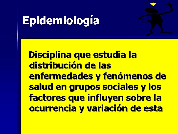Epidemiología Disciplina que estudia la distribución de las enfermedades y fenómenos de salud en