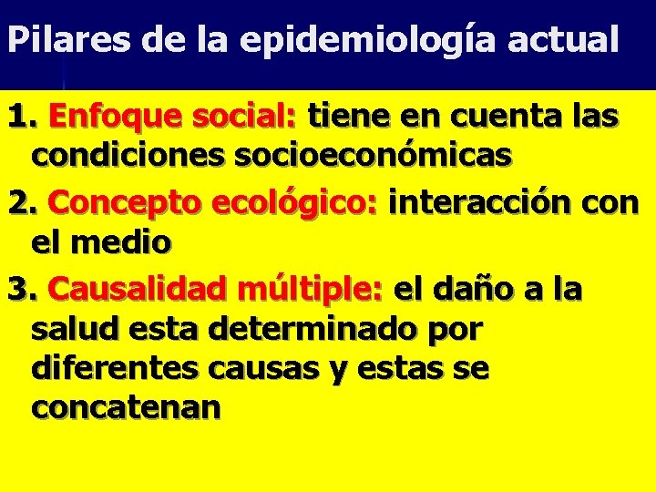 Pilares de la epidemiología actual 1. Enfoque social: tiene en cuenta las condiciones socioeconómicas