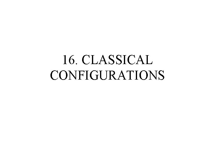 16. CLASSICAL CONFIGURATIONS 