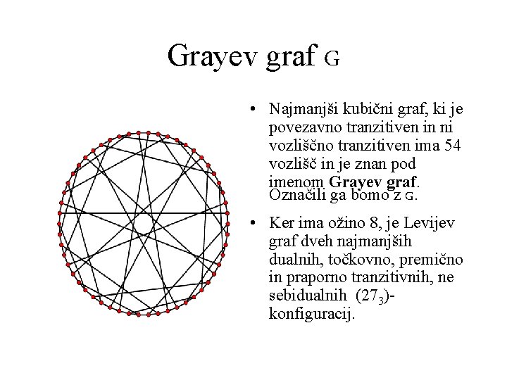 Grayev graf G • Najmanjši kubični graf, ki je povezavno tranzitiven in ni vozliščno
