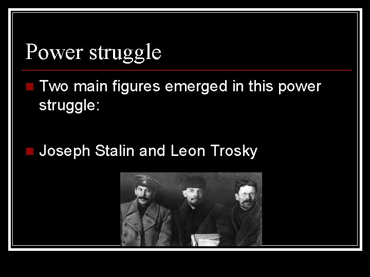 Power struggle n Two main figures emerged in this power struggle: n Joseph Stalin