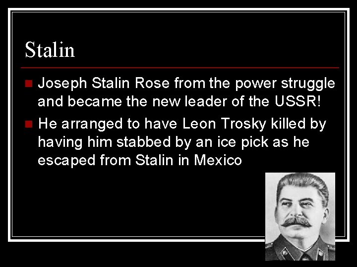 Stalin Joseph Stalin Rose from the power struggle and became the new leader of