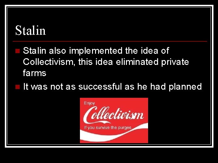 Stalin also implemented the idea of Collectivism, this idea eliminated private farms n It