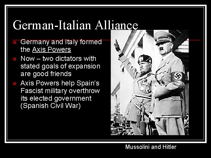 German-Italian Alliance n n n Germany and Italy formed the Axis Powers Now –