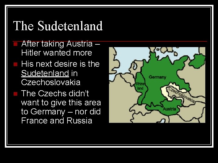 The Sudetenland n n n After taking Austria – Hitler wanted more His next
