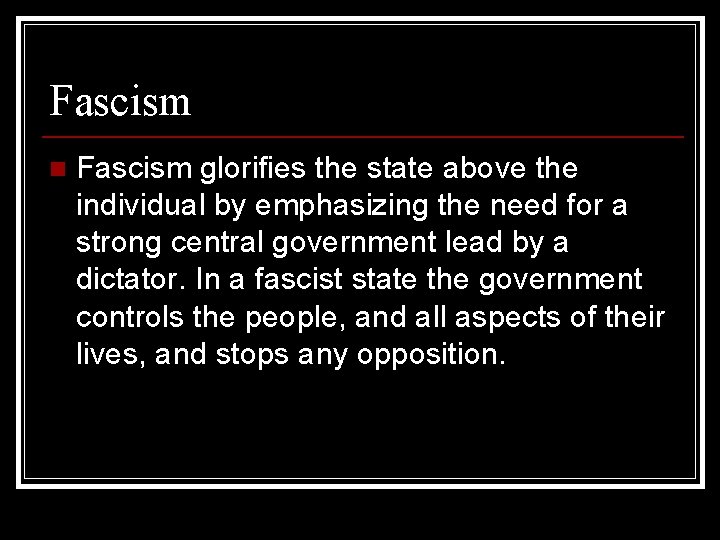 Fascism n Fascism glorifies the state above the individual by emphasizing the need for