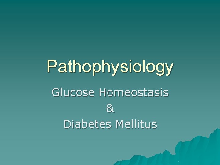 Pathophysiology Glucose Homeostasis & Diabetes Mellitus 