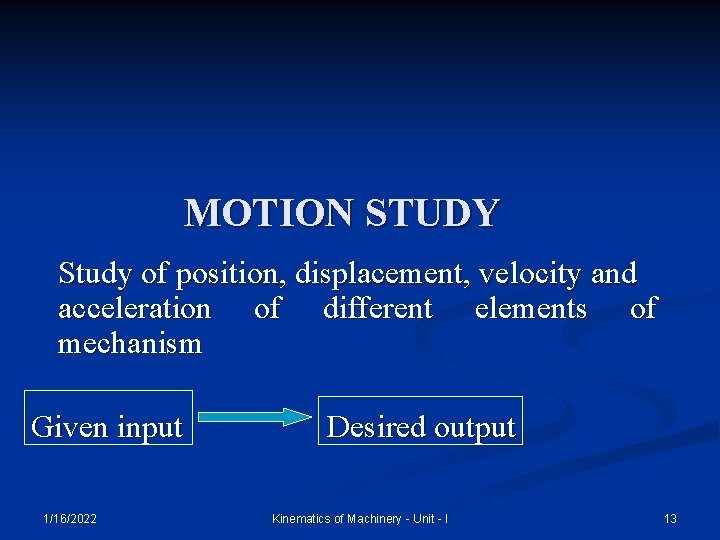MOTION STUDY Study of position, displacement, velocity and acceleration of different elements of mechanism